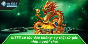 BL555 Có Lừa Đảo Không: Sự Thật Từ Góc Nhìn Người Chơi
