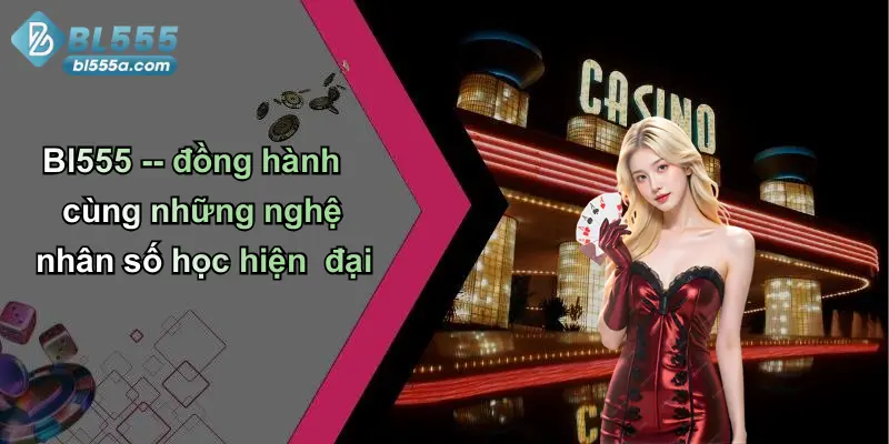 Bl555 – đồng hành cùng những nghệ nhân số học hiện đại