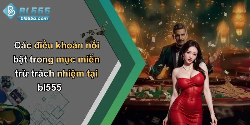 Các điều khoản nổi bật trong mục miễn trừ trách nhiệm tại bl555