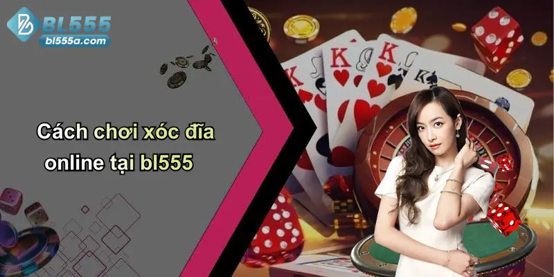 Cách chơi xóc đĩa online tại bl555