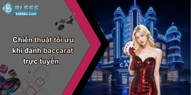 Chiến thuật tối ưu khi đánh baccarat trực tuyến