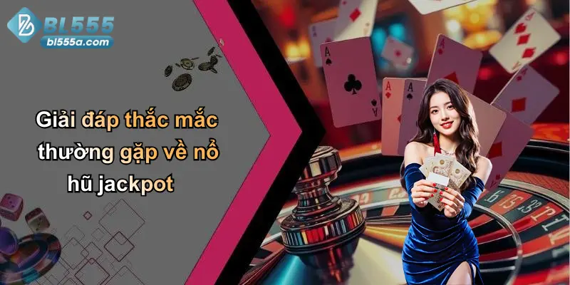 Giải đáp thắc mắc thường gặp về nổ hũ jackpot