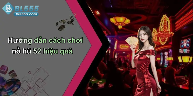 Hướng dẫn cách chơi nổ hũ 52 hiệu quả