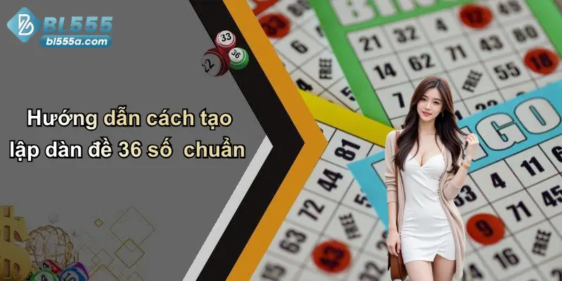 Hướng dẫn cách tạo lập dàn đề 36 số chuẩn