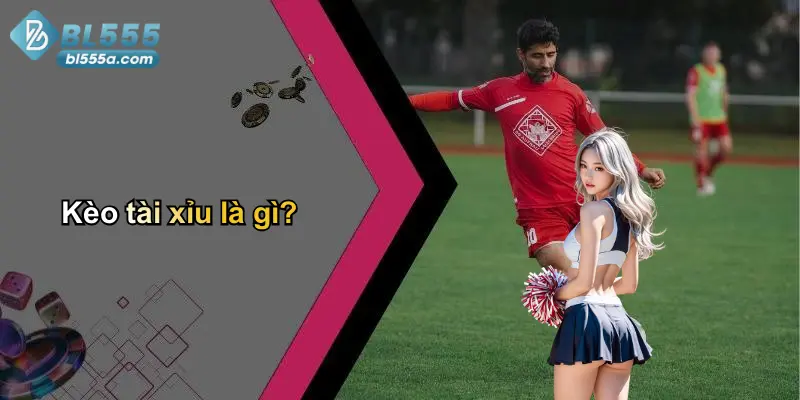 Kèo tài xỉu là gì?