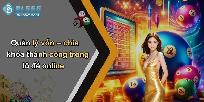 Quản lý vốn – chìa khóa thành công trong lô đề online