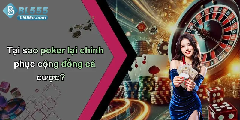 Tại sao poker lại chinh phục cộng đồng cá cược?