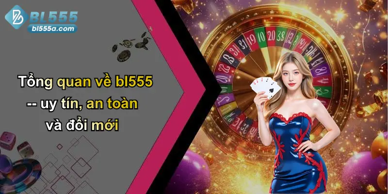 Tổng quan về bl555 – uy tín, an toàn và đổi mới