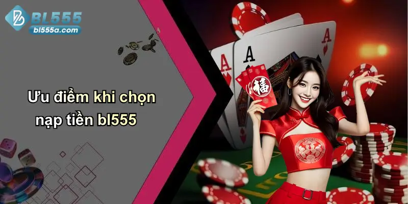 Ưu điểm khi chọn nạp tiền bl555