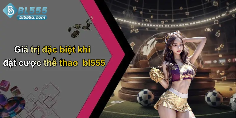 Giá trị đặc biệt khi đặt cược thể thao bl555