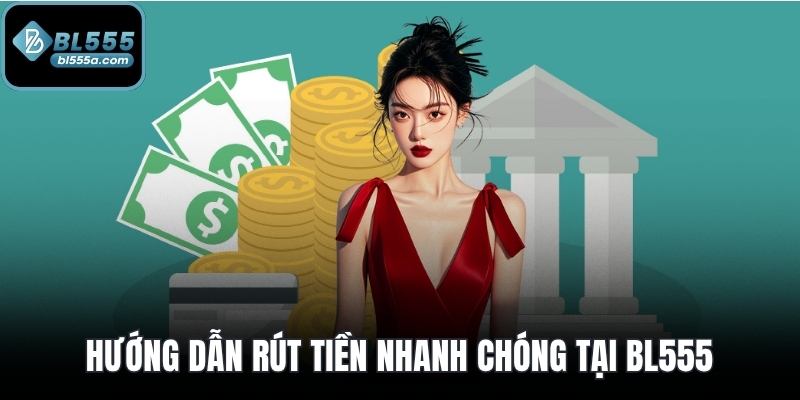Hướng dẫn rút tiền nhanh chóng tại BL555